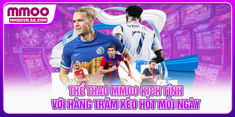 Thể thao MMOO kịch tính với hàng trăm kèo hot mỗi ngày